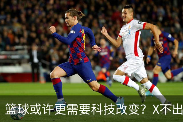 篮球或许更需要科技改变？X不出界将作古 KD踩线一生之憾或有弥补